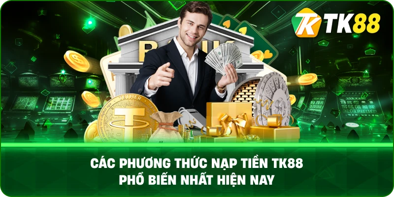 Các phương thức nạp tiền TK88 phổ biến nhất hiện nay