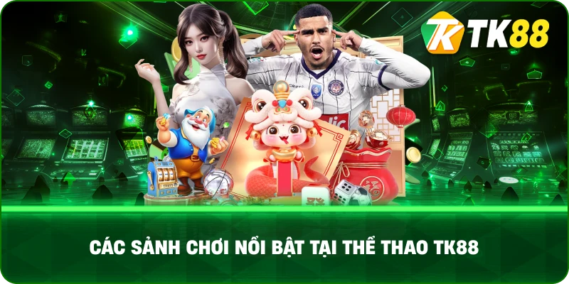 Các Sảnh Chơi Nổi Bật Tại Thể Thao Tk88