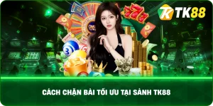 Cách Chặn Bài Tối Ưu Tại Sảnh TK88
