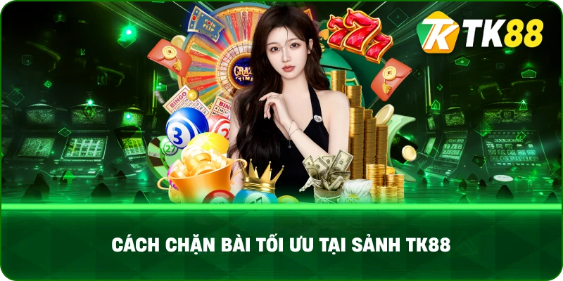 Cách Chặn Bài Tối Ưu Tại Sảnh TK88