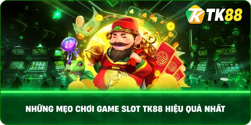 Những Mẹo Chơi Game Slot TK88 Hiệu Quả Nhất