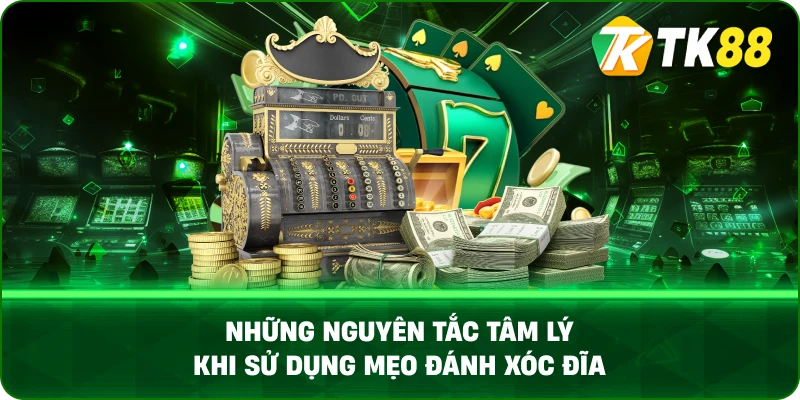 Những Nguyên Tắc Tâm Lý Khi Sử Dụng Mẹo Đánh Xóc Đĩa
