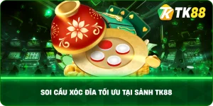 Soi Cầu Xóc Đĩa Tối Ưu tại Sảnh TK88